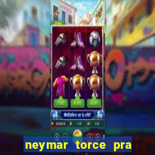 neymar torce pra que time